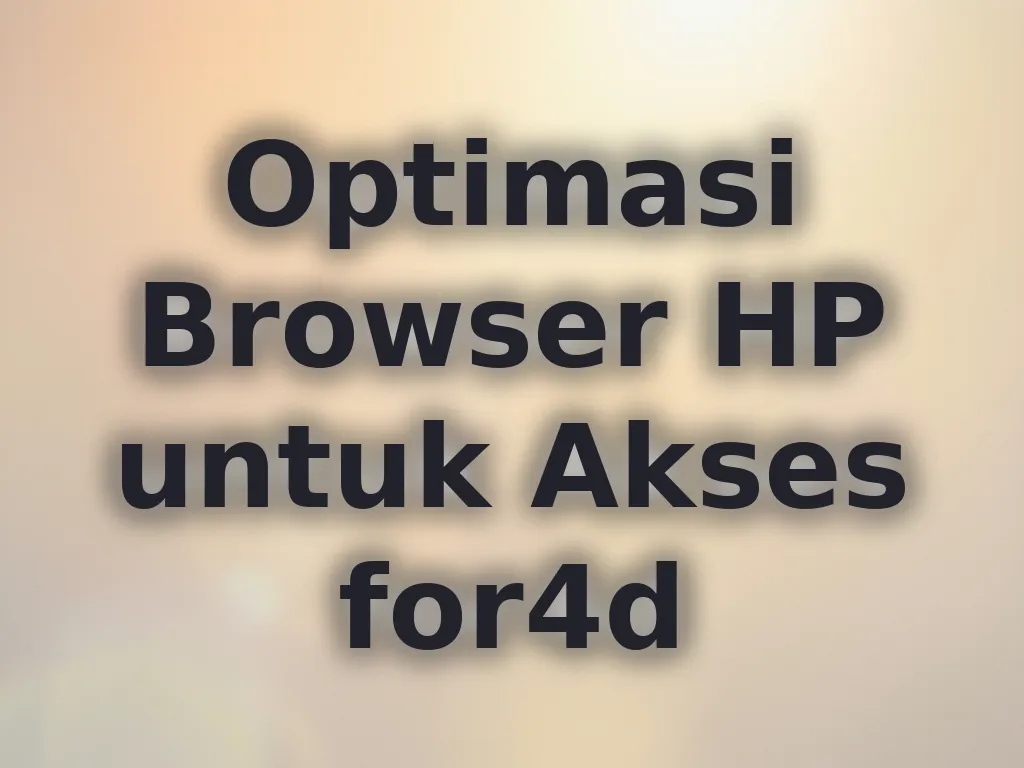 Optimasi Browser HP untuk Akses for4d