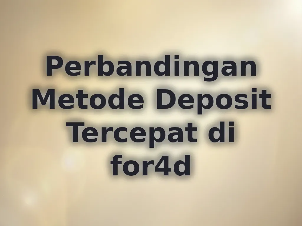 Perbandingan Metode Deposit Tercepat di for4d